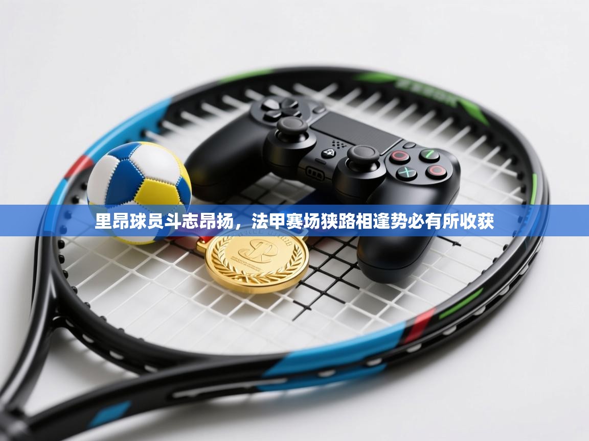 里昂球员斗志昂扬，法甲赛场狭路相逢势必有所收获  第2张